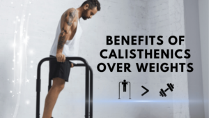 Benefits of Calisthenics Over Weights